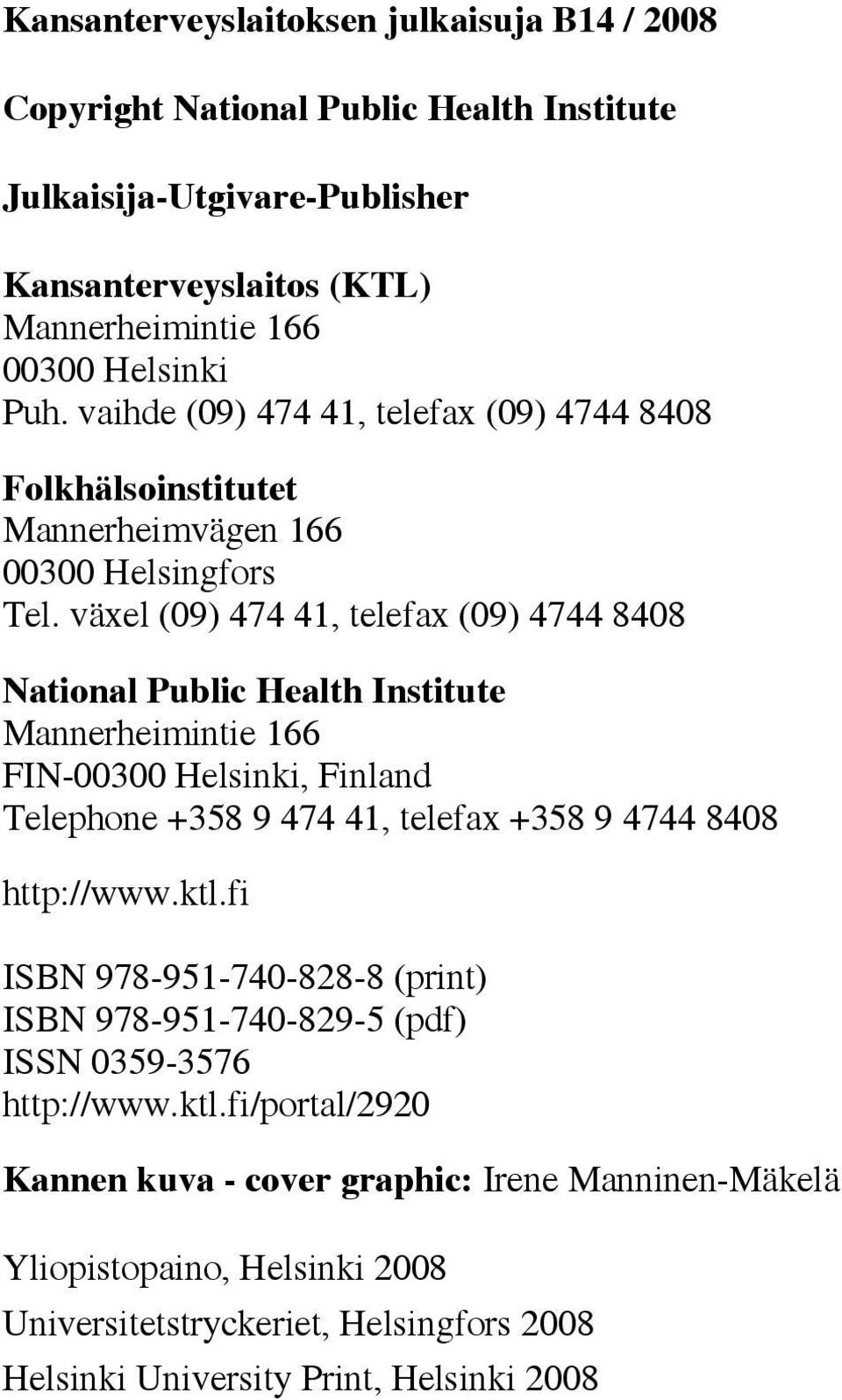 växel (09) 474 41, telefax (09) 4744 8408 National Public Health Institute Mannerheimintie 166 FIN-00300 Helsinki, Finland Telephone +358 9 474 41, telefax +358 9 4744 8408 http://www.