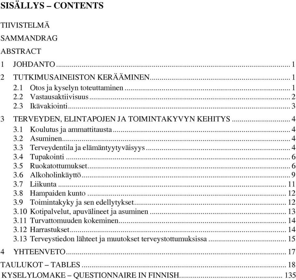 5 Ruokatottumukset... 6 3.6 Alkoholinkäyttö... 9 3.7 Liikunta... 11 3.8 Hampaiden kunto... 12 3.9 Toimintakyky ja sen edellytykset... 12 3.10 Kotipalvelut, apuvälineet ja asuminen... 13 3.