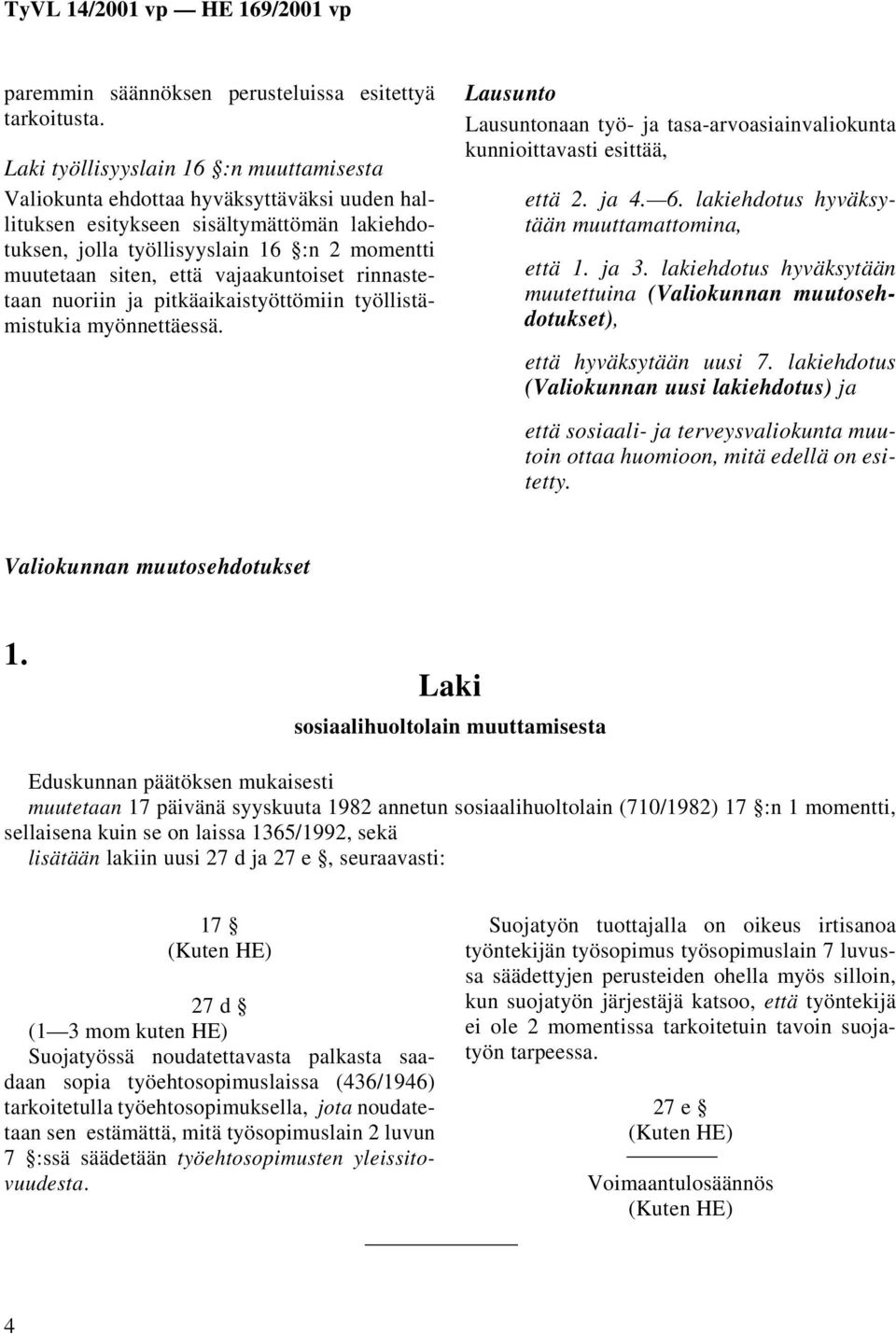 vajaakuntoiset rinnastetaan nuoriin ja pitkäaikaistyöttömiin työllistämistukia myönnettäessä. Lausunto Lausuntonaan työ- ja tasa-arvoasiainvaliokunta kunnioittavasti esittää, että 2. ja 4. 6.