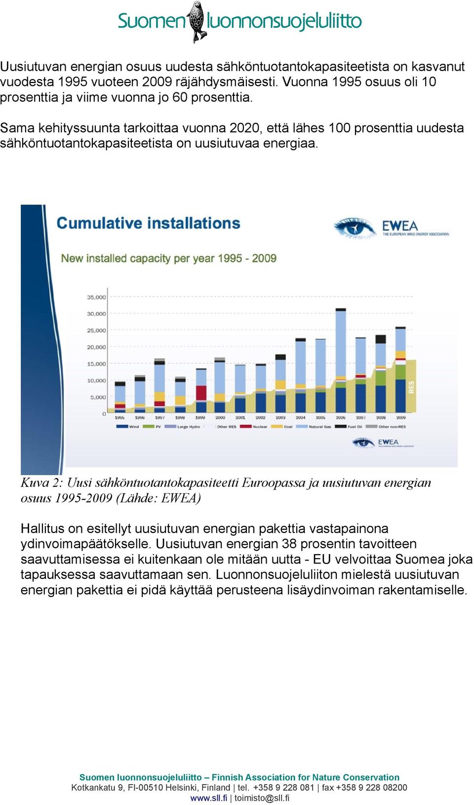 Kuva 2: Uusi sähköntuotantokapasiteetti Euroopassa ja uusiutuvan energian osuus 1995-2009 (Lähde: EWEA) Hallitus on esitellyt uusiutuvan energian pakettia vastapainona ydinvoimapäätökselle.