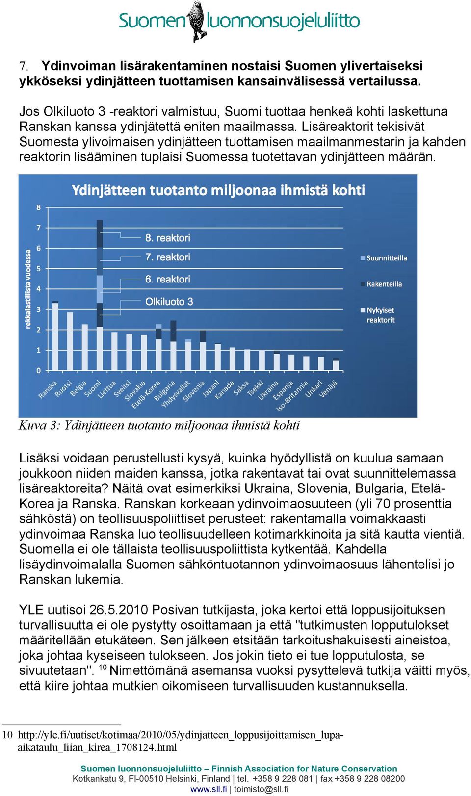 Lisäreaktorit tekisivät Suomesta ylivoimaisen ydinjätteen tuottamisen maailmanmestarin ja kahden reaktorin lisääminen tuplaisi Suomessa tuotettavan ydinjätteen määrän.