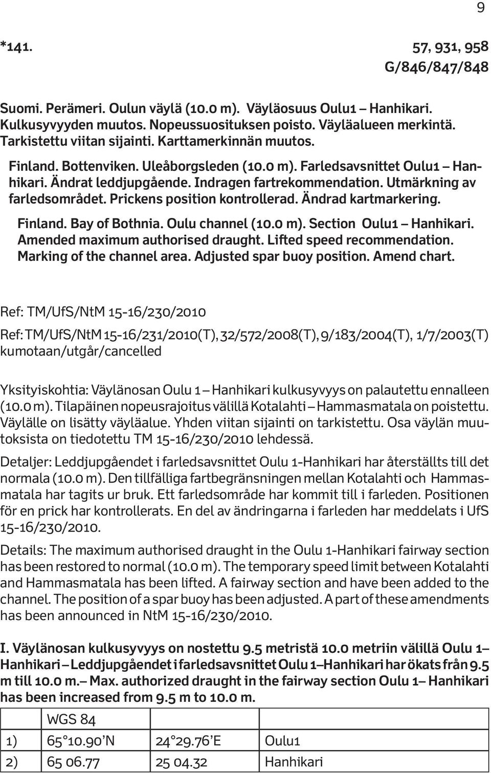 Prickens position kontrollerad. Ändrad kartmarkering. Finland. Bay of Bothnia. Oulu channel (10.0 m). Section Oulu1 Hanhikari. Amended maximum authorised draught. Lifted speed recommendation.