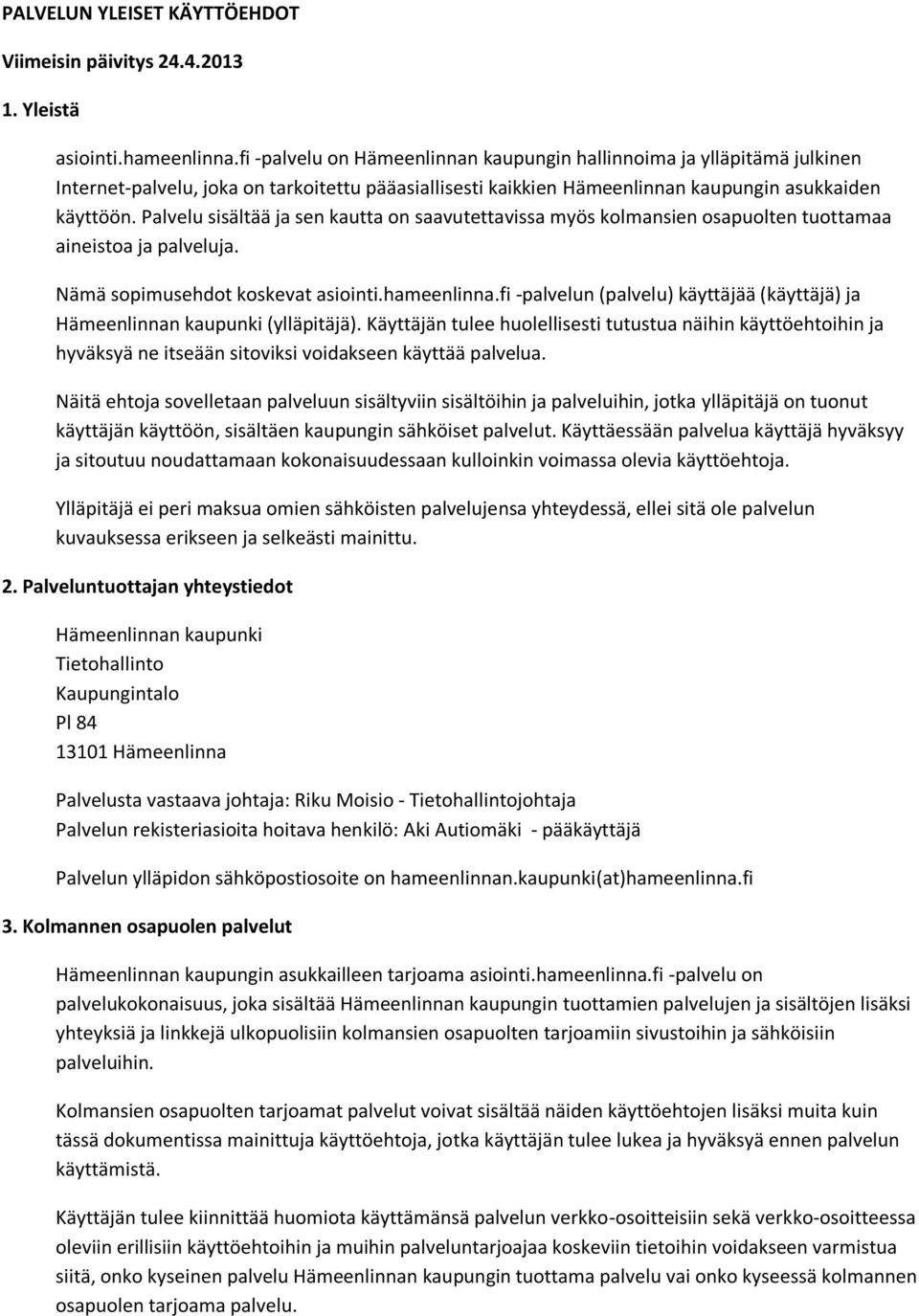 Palvelu sisältää ja sen kautta on saavutettavissa myös kolmansien osapuolten tuottamaa aineistoa ja palveluja. Nämä sopimusehdot koskevat asiointi.hameenlinna.