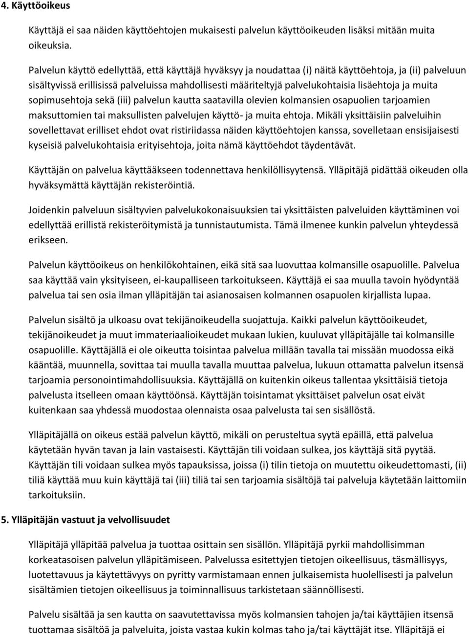 ja muita sopimusehtoja sekä (iii) palvelun kautta saatavilla olevien kolmansien osapuolien tarjoamien maksuttomien tai maksullisten palvelujen käyttö- ja muita ehtoja.