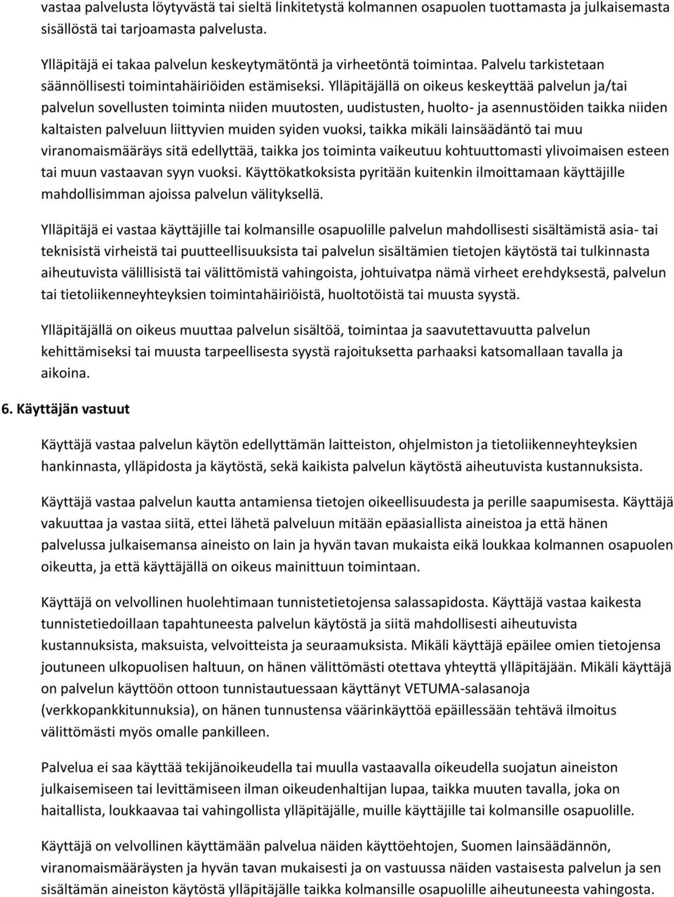 Ylläpitäjällä on oikeus keskeyttää palvelun ja/tai palvelun sovellusten toiminta niiden muutosten, uudistusten, huolto- ja asennustöiden taikka niiden kaltaisten palveluun liittyvien muiden syiden