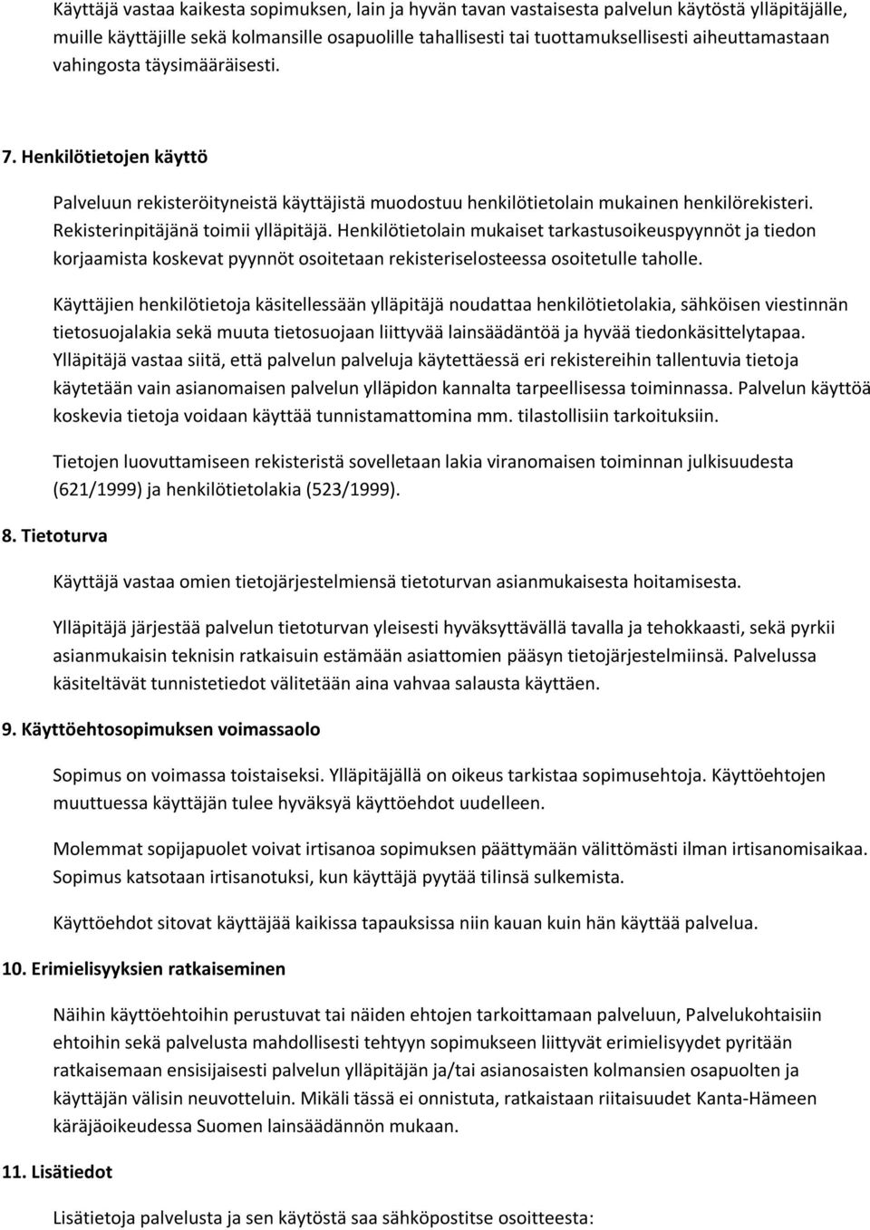 Rekisterinpitäjänä toimii ylläpitäjä. Henkilötietolain mukaiset tarkastusoikeuspyynnöt ja tiedon korjaamista koskevat pyynnöt osoitetaan rekisteriselosteessa osoitetulle taholle.