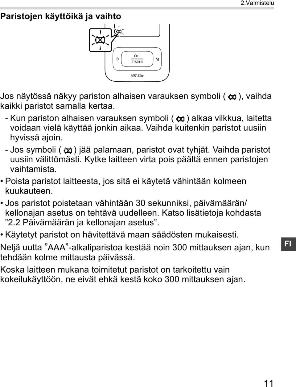 - Jos symboli ( ) jää palamaan, paristot ovat tyhjät. Vaihda paristot uusiin välittömästi. Kytke laitteen virta pois päältä ennen paristojen vaihtamista.