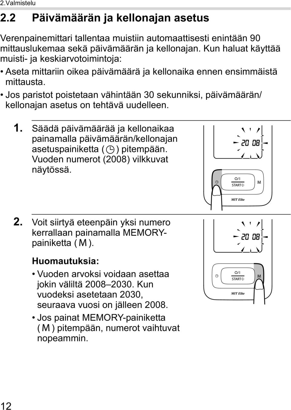 Jos paristot poistetaan vähintään 30 sekunniksi, päivämäärän/ kellonajan asetus on tehtävä uudelleen. 1.