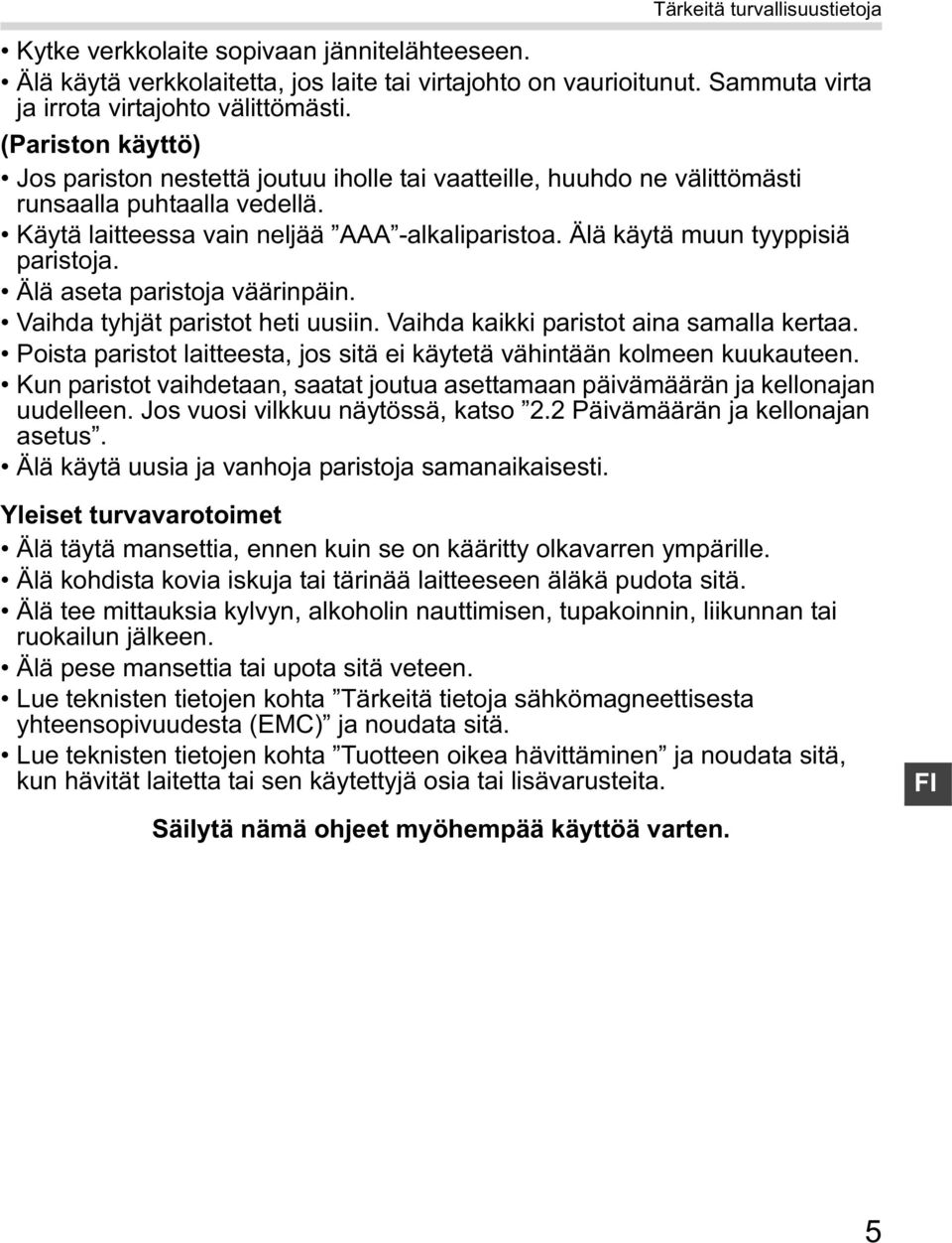 Älä käytä muun tyyppisiä paristoja. Älä aseta paristoja väärinpäin. Vaihda tyhjät paristot heti uusiin. Vaihda kaikki paristot aina samalla kertaa.