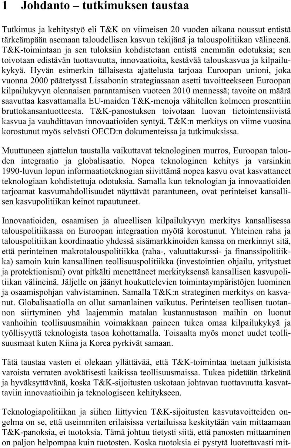 Hyvän esimerkin tällaisesta ajattelusta tarjoaa Euroopan unioni, joka vuonna 2000 päätetyssä Lissabonin strategiassaan asetti tavoitteekseen Euroopan kilpailukyvyn olennaisen parantamisen vuoteen