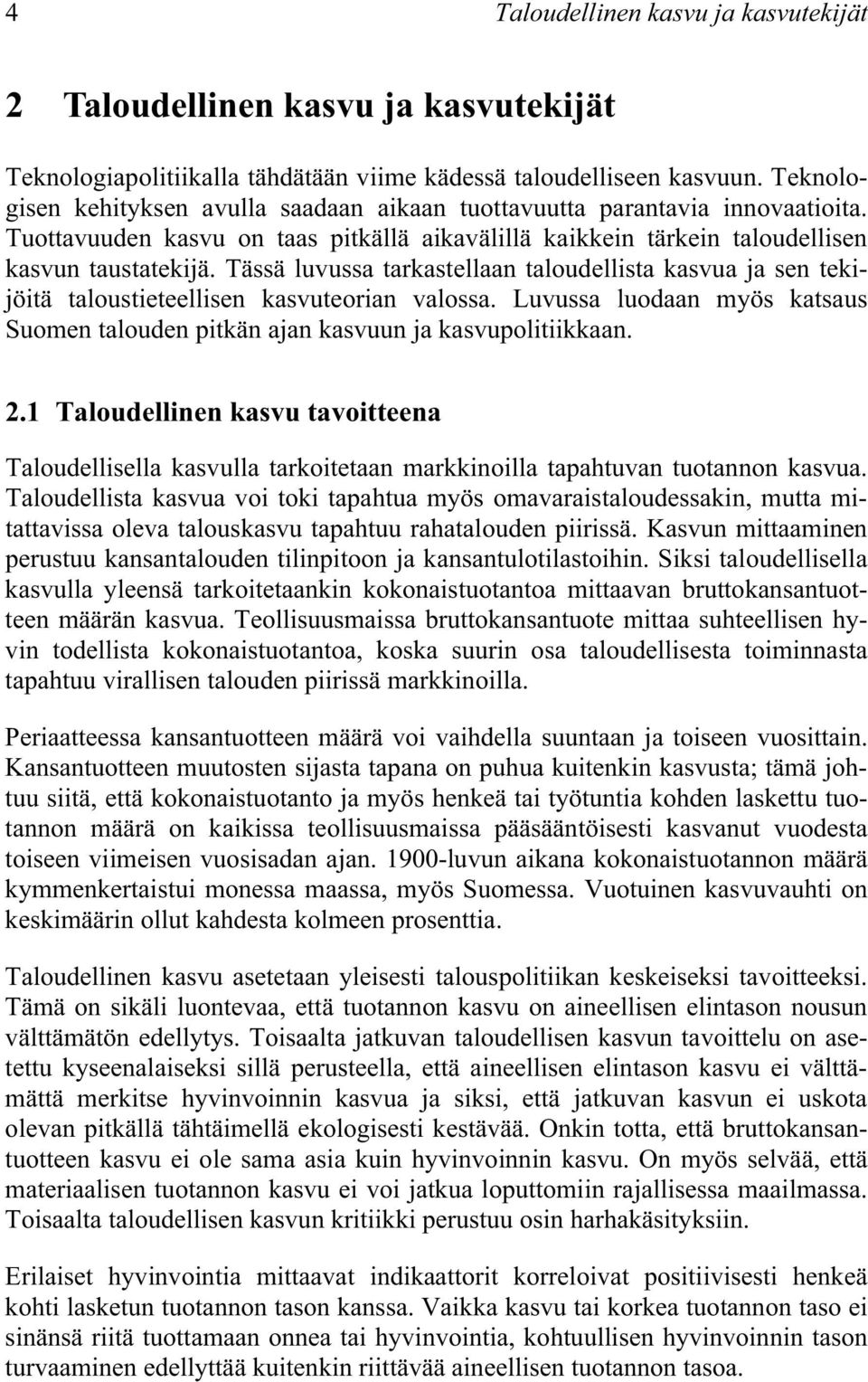 Tässä luvussa tarkastellaan taloudellista kasvua ja sen tekijöitä taloustieteellisen kasvuteorian valossa. Luvussa luodaan myös katsaus Suomen talouden pitkän ajan kasvuun ja kasvupolitiikkaan. 2.