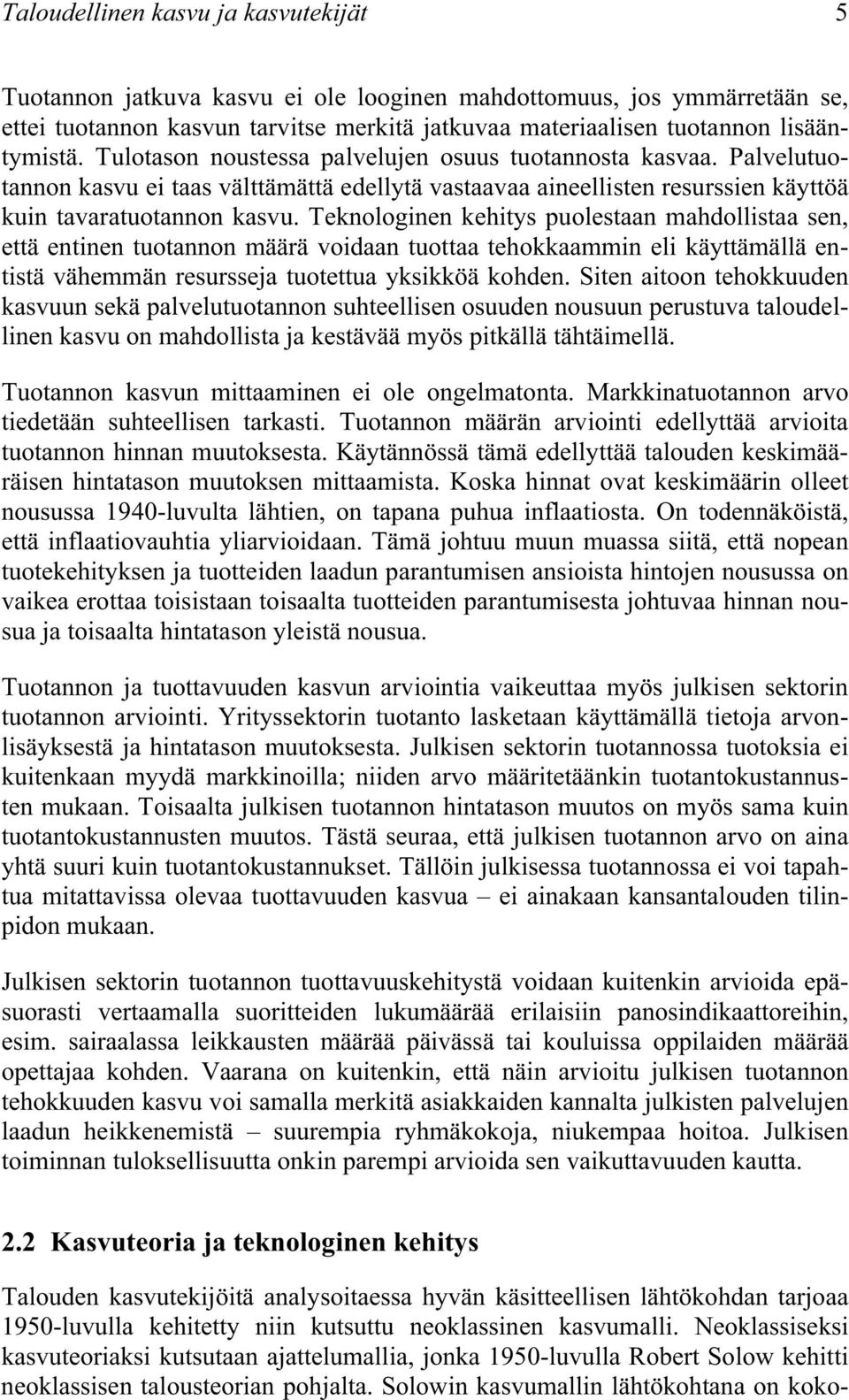 Teknologinen kehitys puolestaan mahdollistaa sen, että entinen tuotannon määrä voidaan tuottaa tehokkaammin eli käyttämällä entistä vähemmän resursseja tuotettua yksikköä kohden.