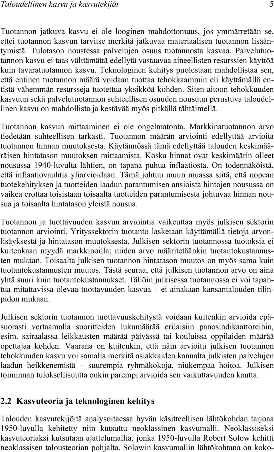 Teknologinen kehitys puolestaan mahdollistaa sen, että entinen tuotannon määrä voidaan tuottaa tehokkaammin eli käyttämällä entistä vähemmän resursseja tuotettua yksikköä kohden.