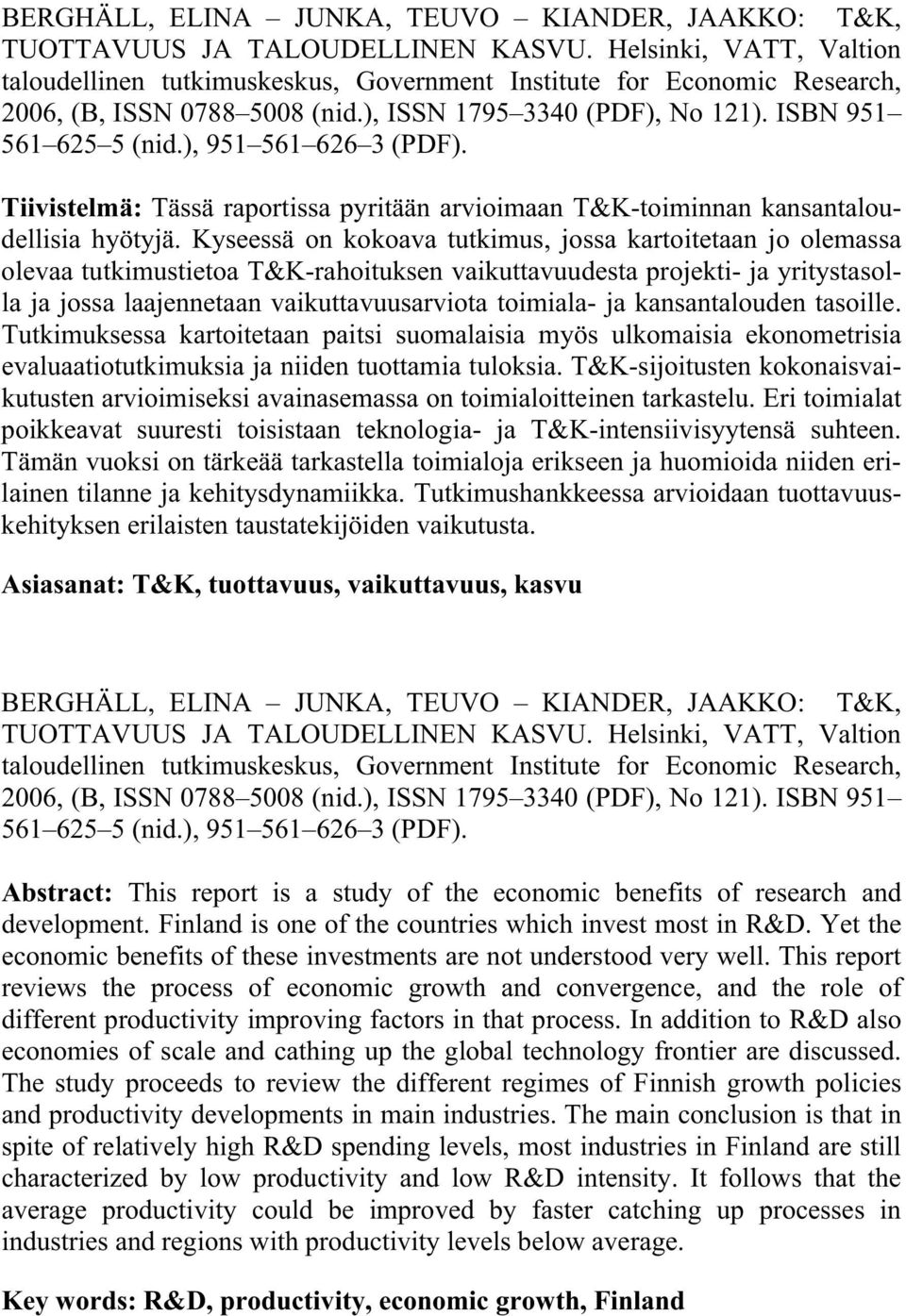 ), 951 561 626 3 (PDF). Tiivistelmä: Tässä raportissa pyritään arvioimaan T&K-toiminnan kansantaloudellisia hyötyjä.