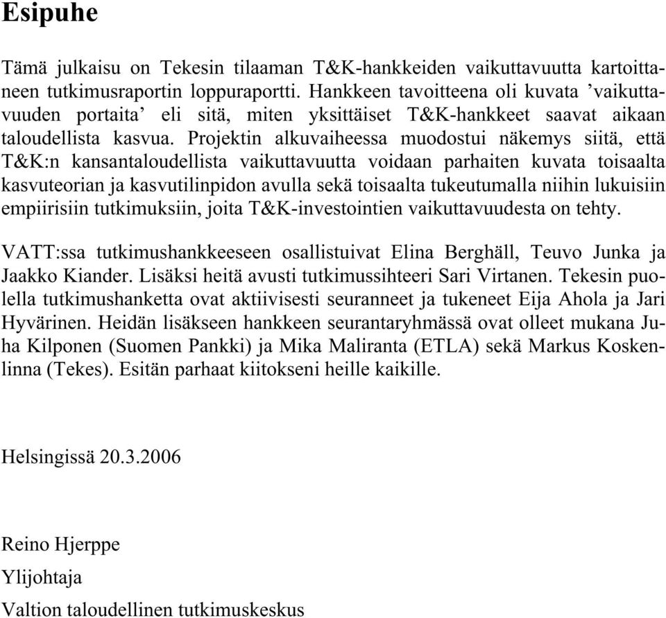 Projektin alkuvaiheessa muodostui näkemys siitä, että T&K:n kansantaloudellista vaikuttavuutta voidaan parhaiten kuvata toisaalta kasvuteorian ja kasvutilinpidon avulla sekä toisaalta tukeutumalla