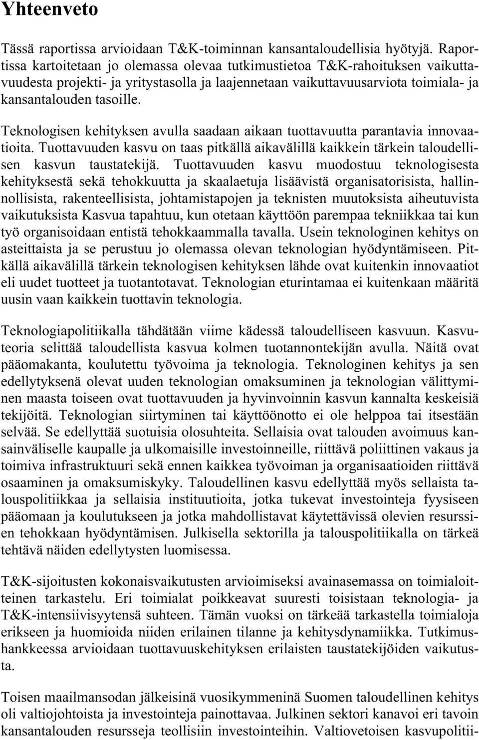 Teknologisen kehityksen avulla saadaan aikaan tuottavuutta parantavia innovaatioita. Tuottavuuden kasvu on taas pitkällä aikavälillä kaikkein tärkein taloudellisen kasvun taustatekijä.