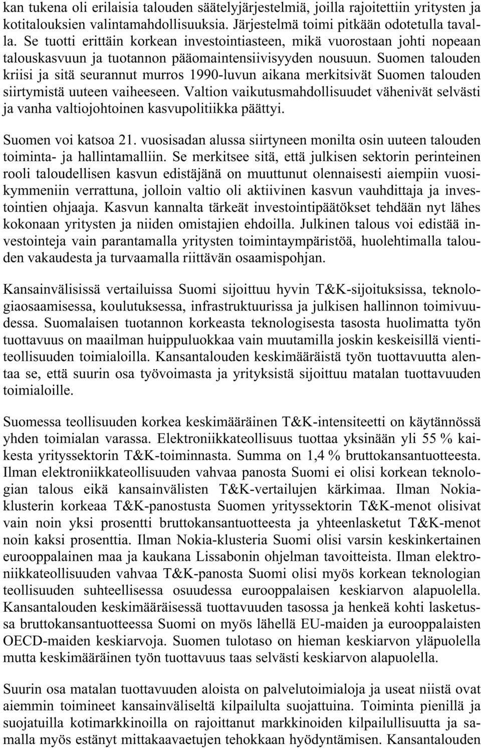 Suomen talouden kriisi ja sitä seurannut murros 1990-luvun aikana merkitsivät Suomen talouden siirtymistä uuteen vaiheeseen.