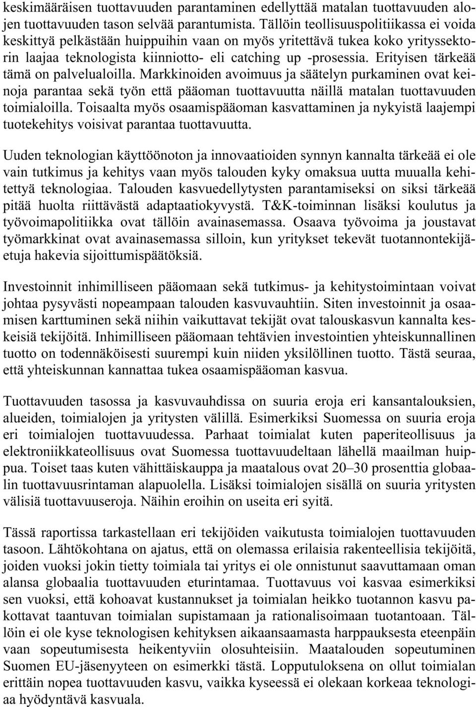 Erityisen tärkeää tämä on palvelualoilla. Markkinoiden avoimuus ja säätelyn purkaminen ovat keinoja parantaa sekä työn että pääoman tuottavuutta näillä matalan tuottavuuden toimialoilla.