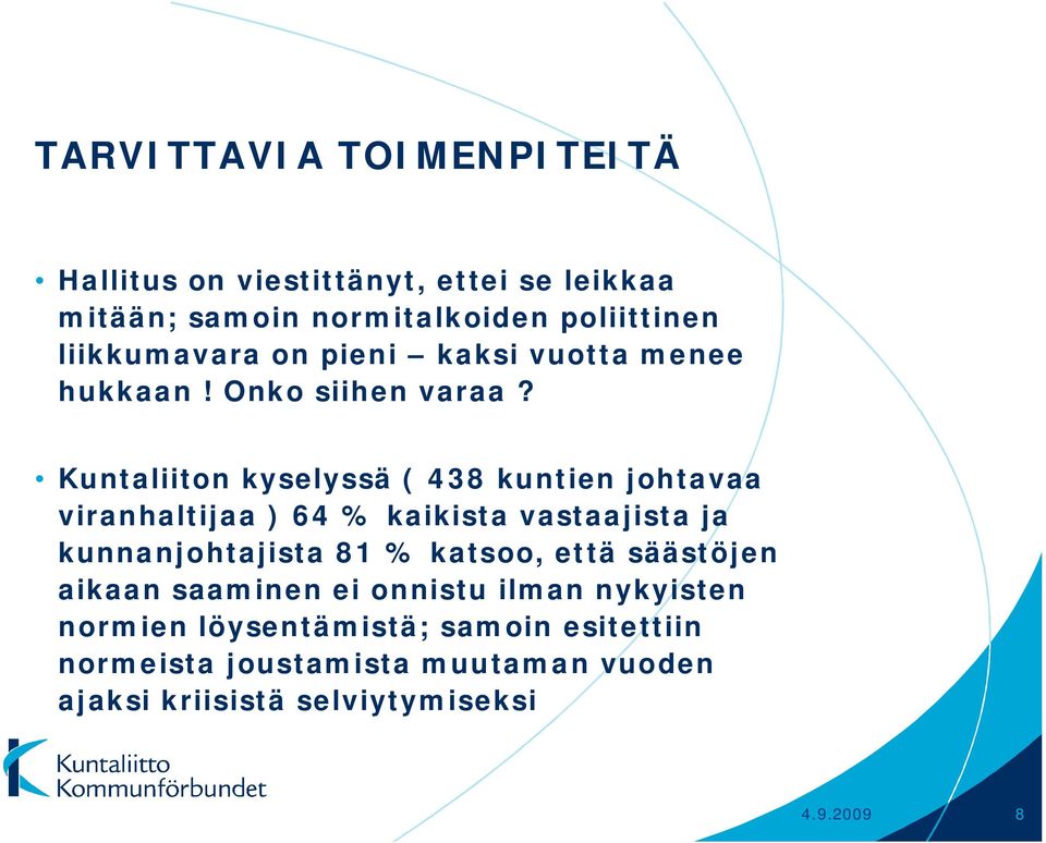 Kuntaliiton kyselyssä ( 438 kuntien johtavaa viranhaltijaa ) 64 % kaikista vastaajista ja kunnanjohtajista 81 % katsoo,