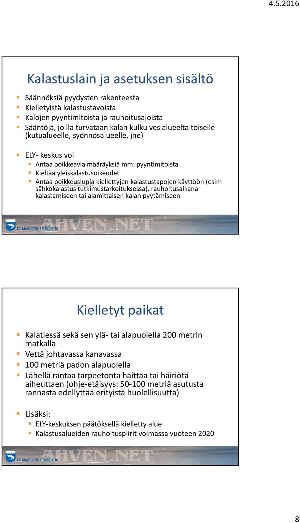 pyyntimitoista Kieltää yleiskalastusoikeudet Antaa poikkeuslupia kiellettyjen kalastustapojen käyttöön (esim sähkökalastus tutkimustarkoituksessa), rauhoitusaikana kalastamiseen tai alamittaisen