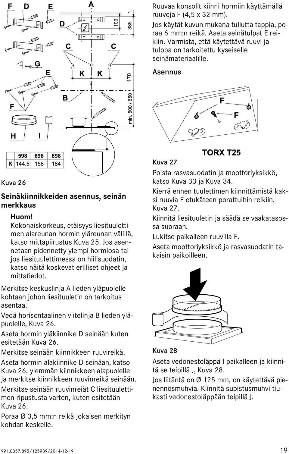 Kokonaiskorkeus, etäisyys liesituulettimen alareunan hormin yläreunan välillä, katso mittapiirustus Kuva 25.