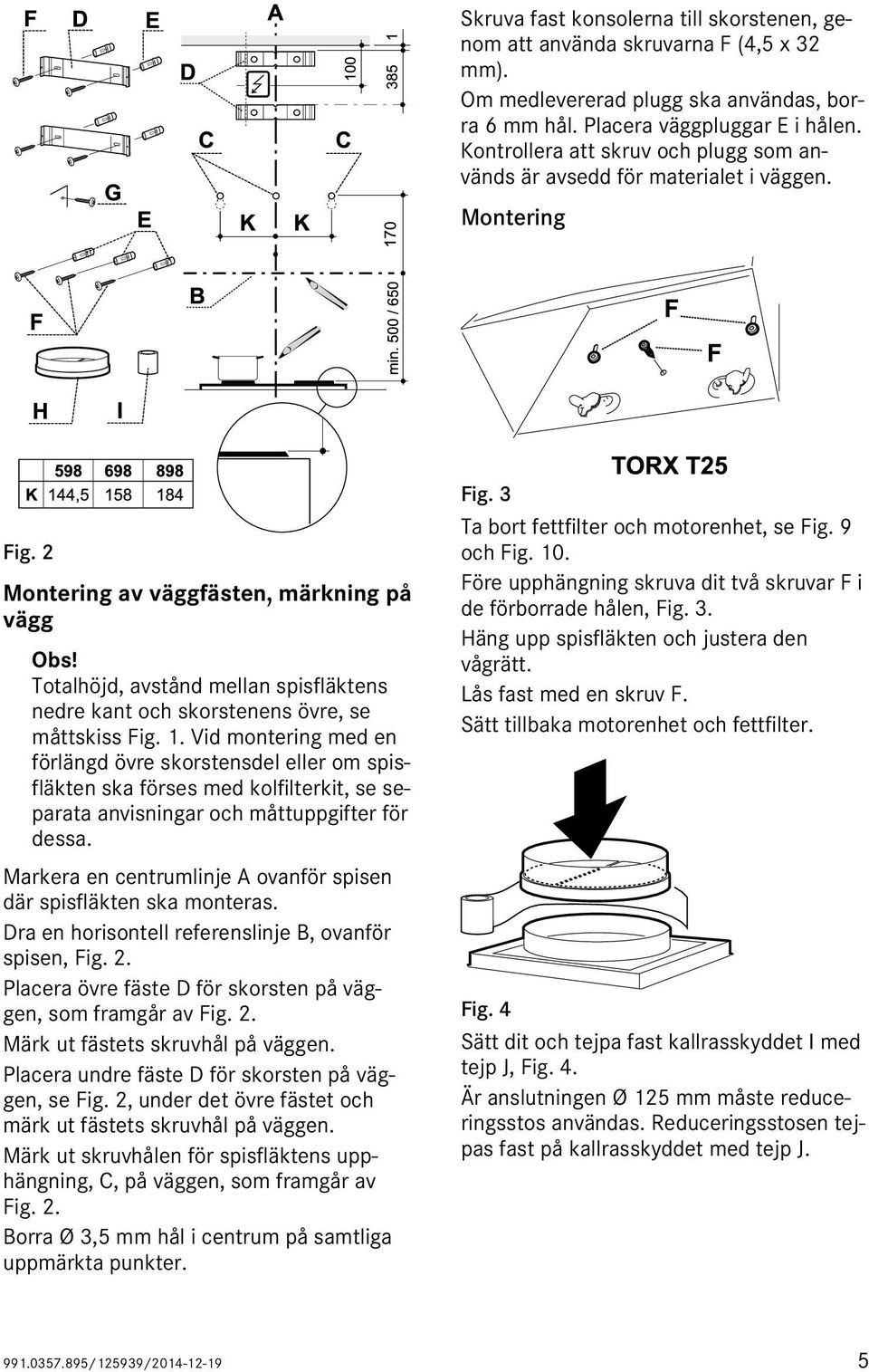 Totalhöjd, avstånd mellan spisfläktens nedre kant och skorstenens övre, se måttskiss Fig. 1.