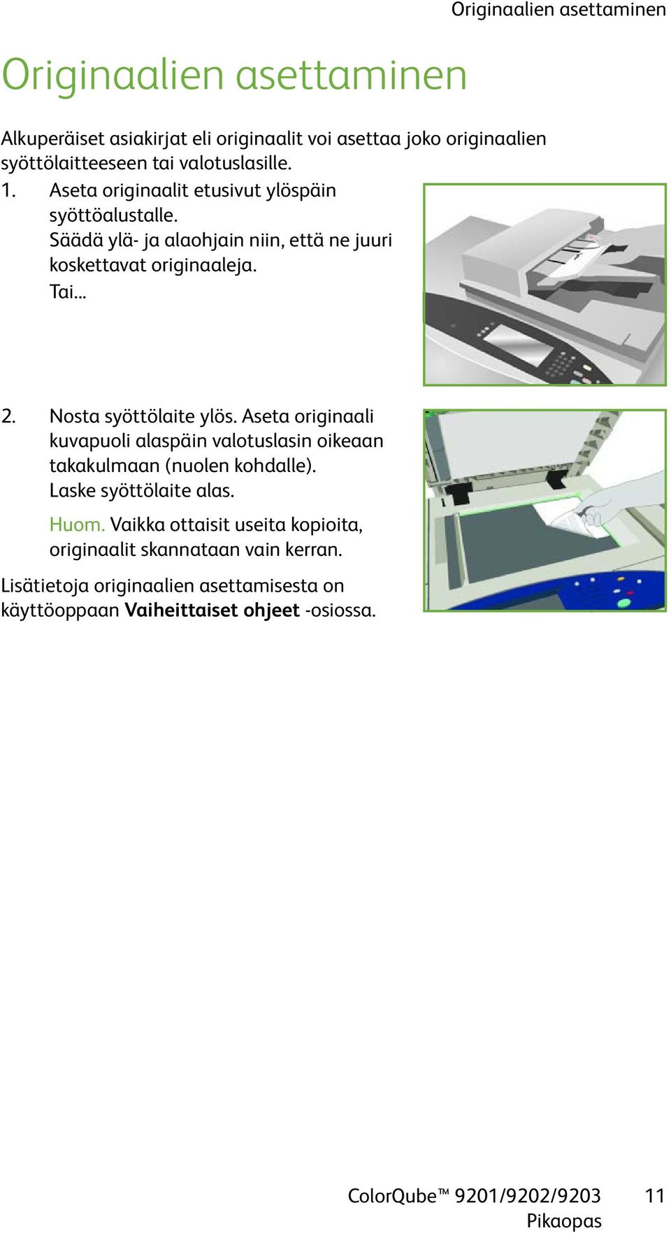 .. Originaalien asettaminen 2. Nosta syöttölaite ylös. Aseta originaali kuvapuoli alaspäin valotuslasin oikeaan takakulmaan (nuolen kohdalle).