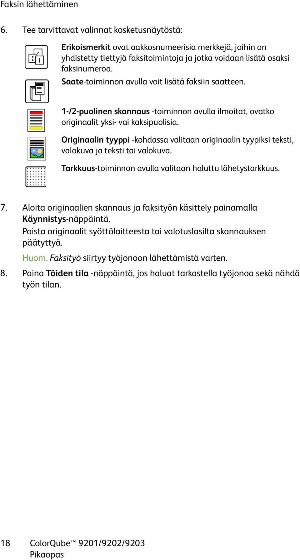 Saate-toiminnon avulla voit lisätä faksiin saatteen. 1-/2-puolinen skannaus -toiminnon avulla ilmoitat, ovatko originaalit yksi- vai kaksipuolisia.