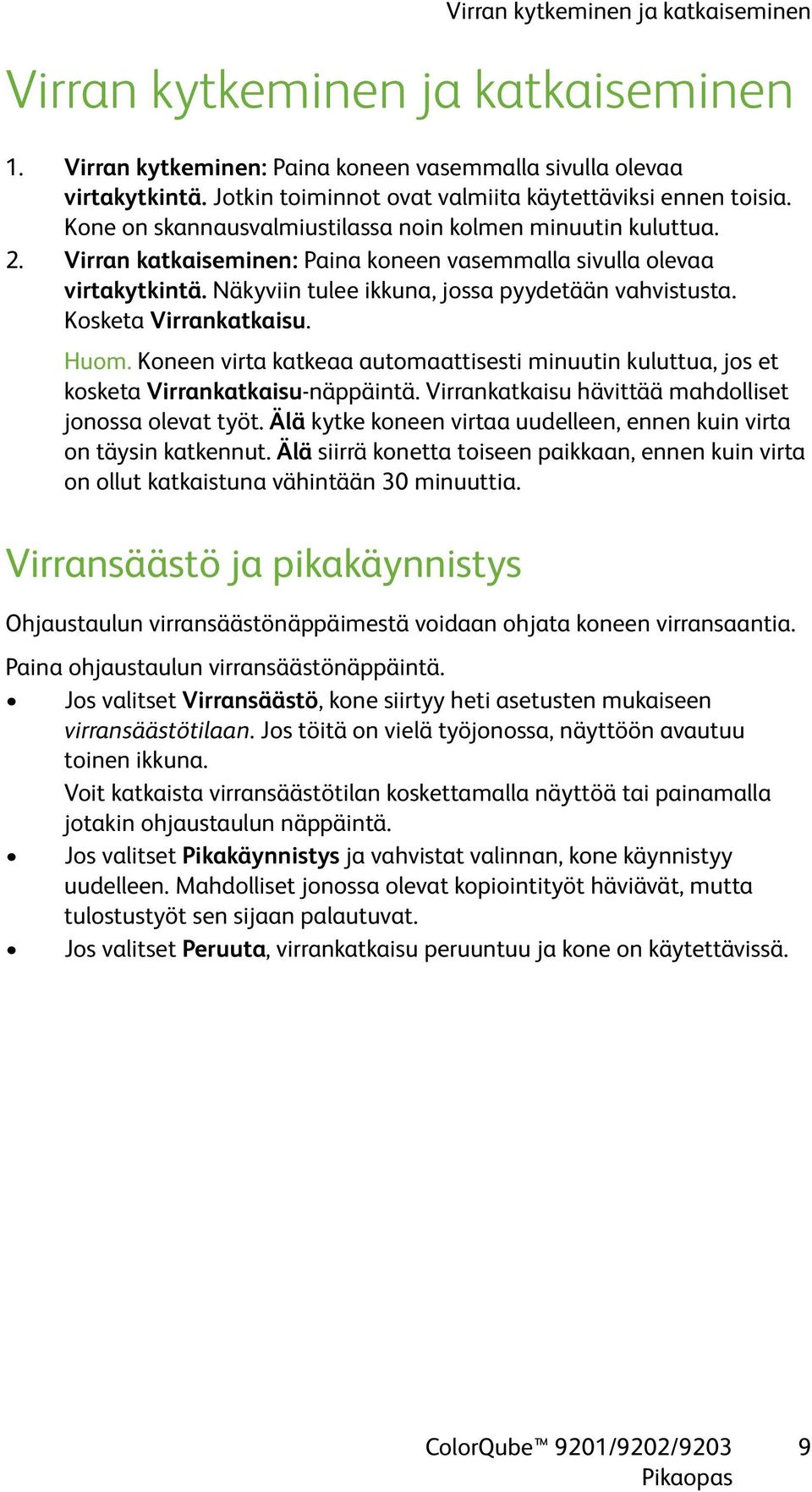 Näkyviin tulee ikkuna, jossa pyydetään vahvistusta. Kosketa Virrankatkaisu. Huom. Koneen virta katkeaa automaattisesti minuutin kuluttua, jos et kosketa Virrankatkaisu-näppäintä.