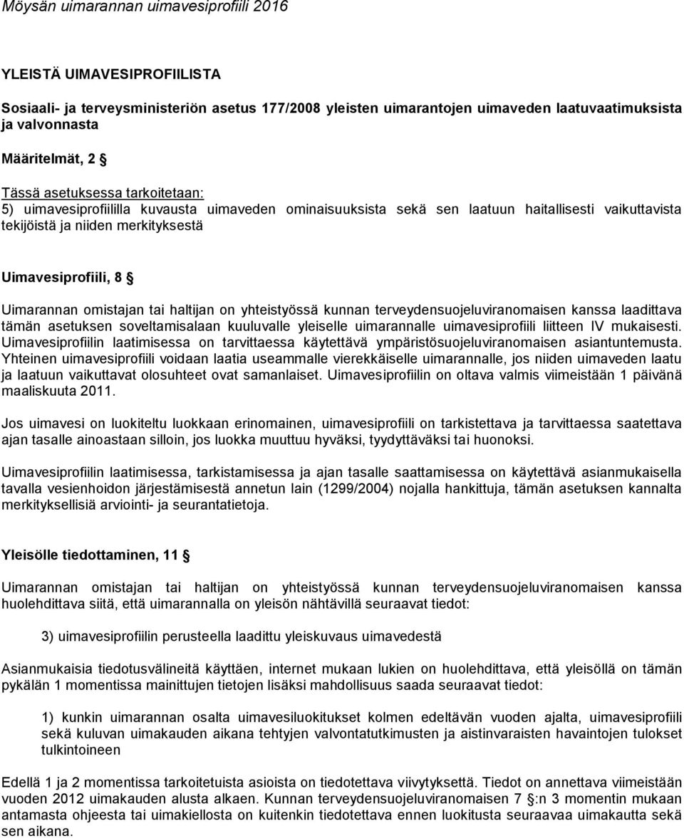 yhteistyössä kunnan terveydensuojeluviranomaisen kanssa laadittava tämän asetuksen soveltamisalaan kuuluvalle yleiselle uimarannalle uimavesiprofiili liitteen IV mukaisesti.