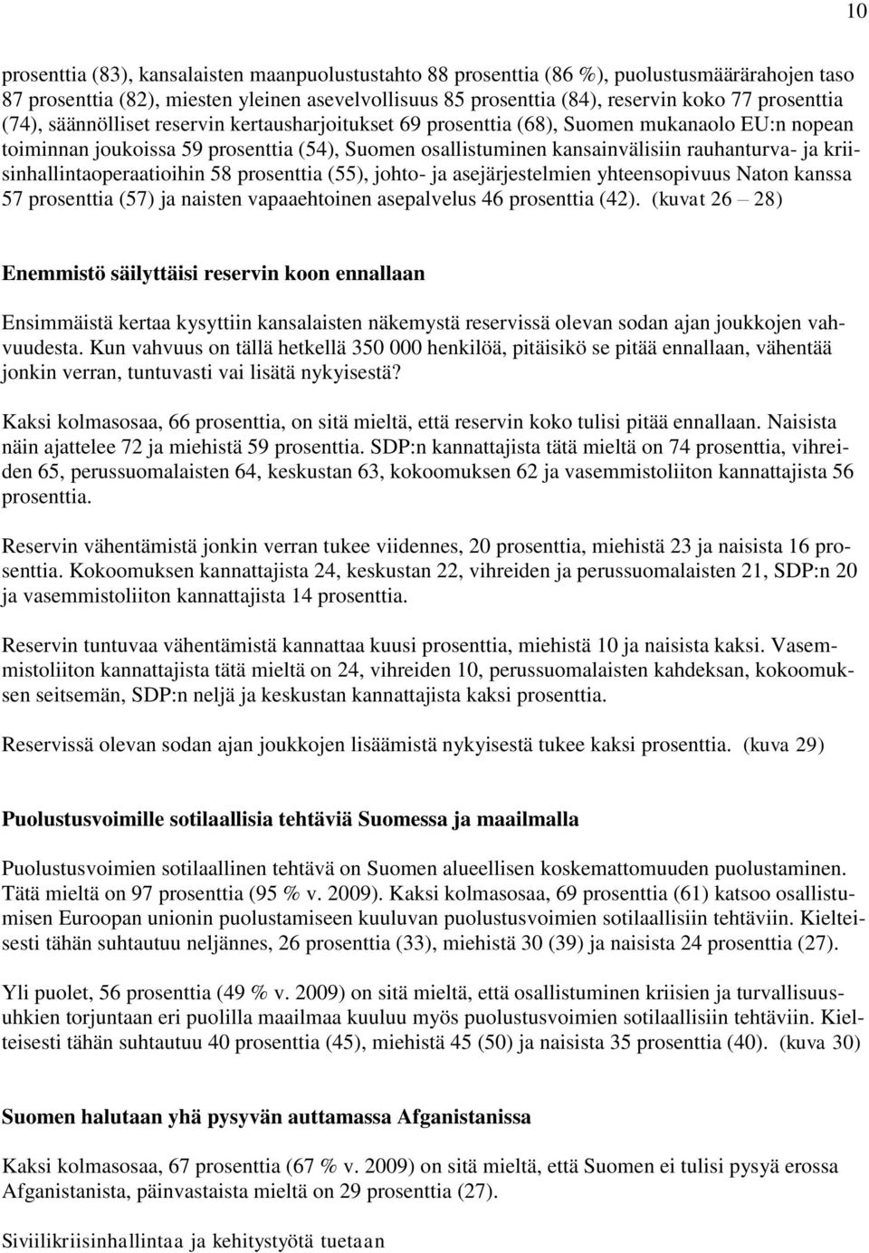 ja kriisinhallintaoperaatioihin 58 prosenttia (55), johto- ja asejärjestelmien yhteensopivuus Naton kanssa 57 prosenttia (57) ja naisten vapaaehtoinen asepalvelus 46 prosenttia (42).