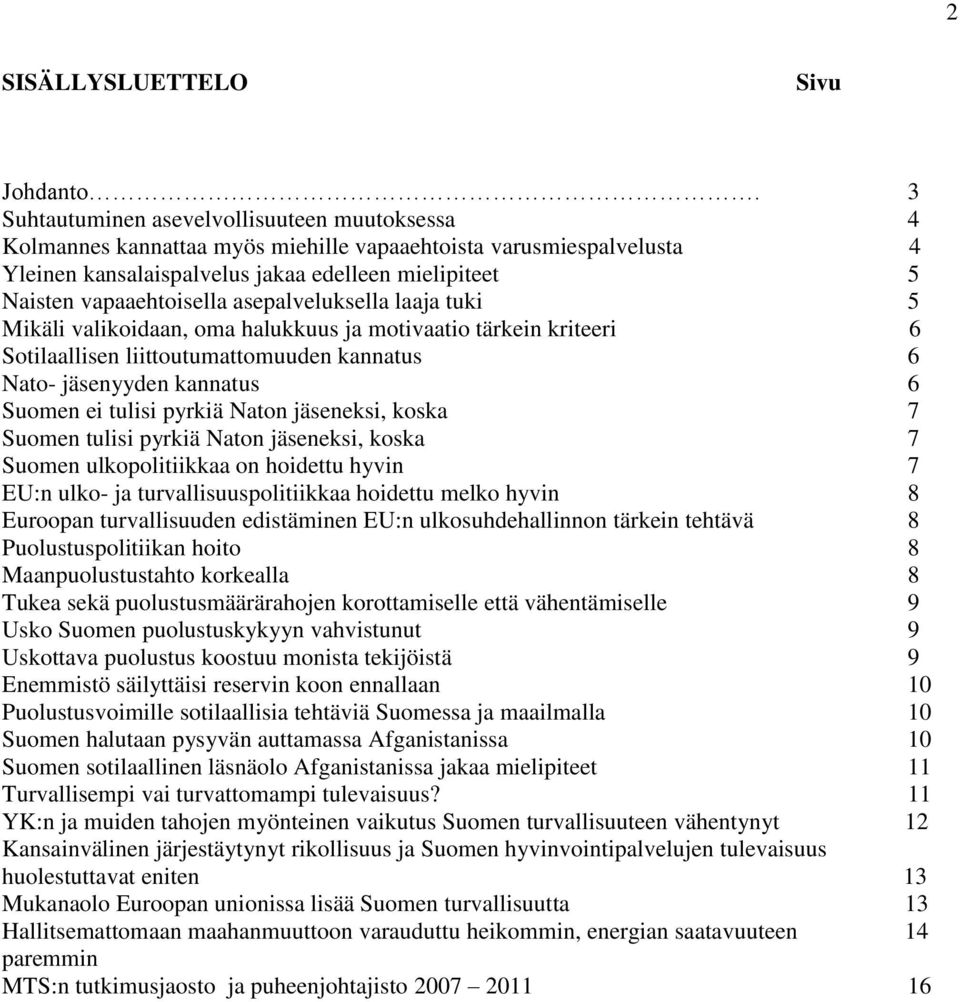 asepalveluksella laaja tuki 5 Mikäli valikoidaan, oma halukkuus ja motivaatio tärkein kriteeri 6 Sotilaallisen liittoutumattomuuden kannatus 6 Nato- jäsenyyden kannatus 6 Suomen ei tulisi pyrkiä