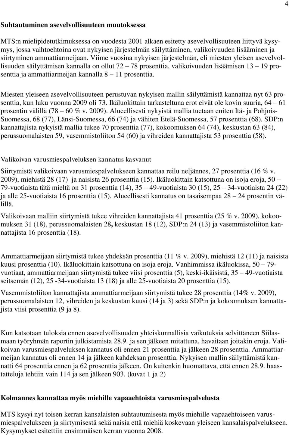 Viime vuosina nykyisen järjestelmän, eli miesten yleisen asevelvollisuuden säilyttämisen kannalla on ollut 72 78 prosenttia, valikoivuuden lisäämisen 13 19 prosenttia ja ammattiarmeijan kannalla 8 11