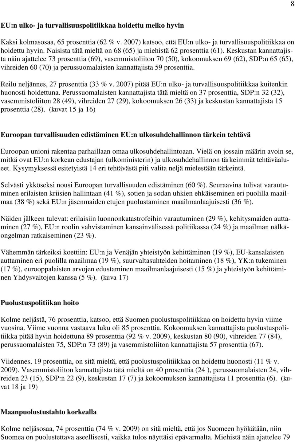 Keskustan kannattajista näin ajattelee 73 prosenttia (69), vasemmistoliiton 70 (50), kokoomuksen 69 (62), SDP:n 65 (65), vihreiden 60 (70) ja perussuomalaisten kannattajista 59 prosenttia.