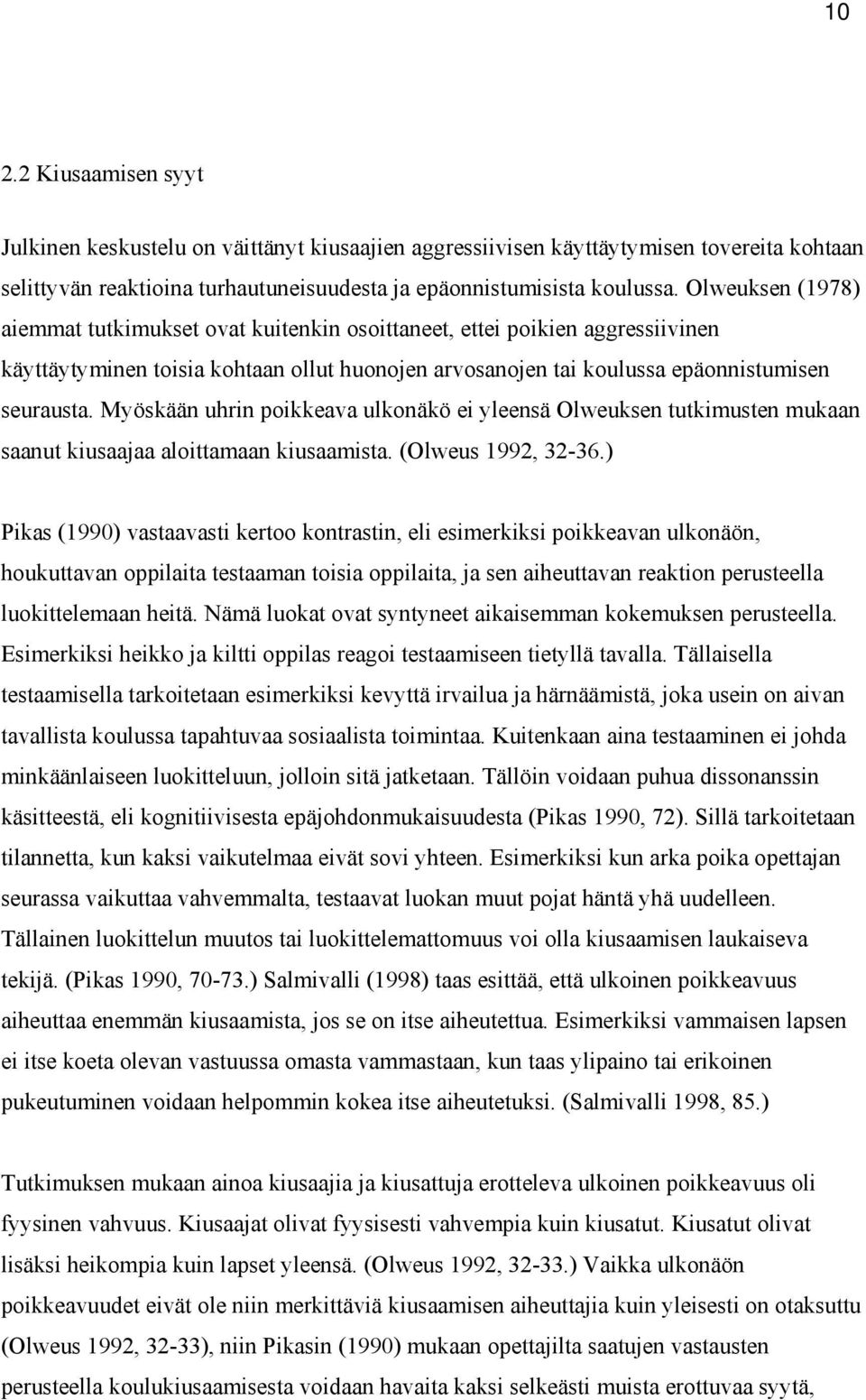 Myöskään uhrin poikkeava ulkonäkö ei yleensä Olweuksen tutkimusten mukaan saanut kiusaajaa aloittamaan kiusaamista. (Olweus 1992, 32-36.