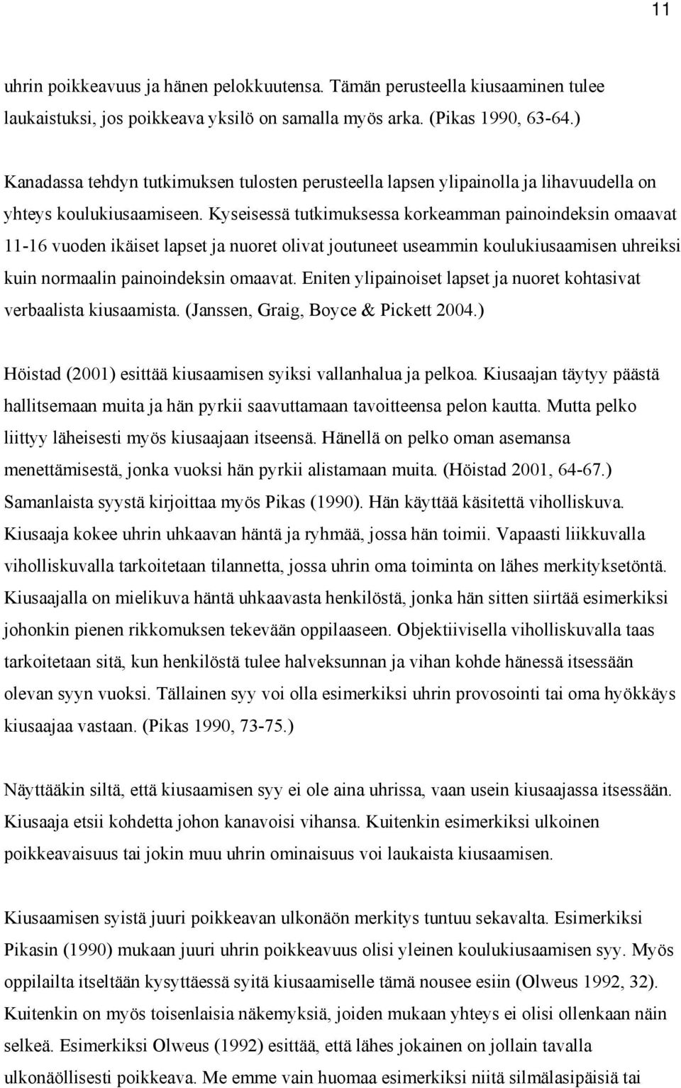 Kyseisessä tutkimuksessa korkeamman painoindeksin omaavat 11-16 vuoden ikäiset lapset ja nuoret olivat joutuneet useammin koulukiusaamisen uhreiksi kuin normaalin painoindeksin omaavat.