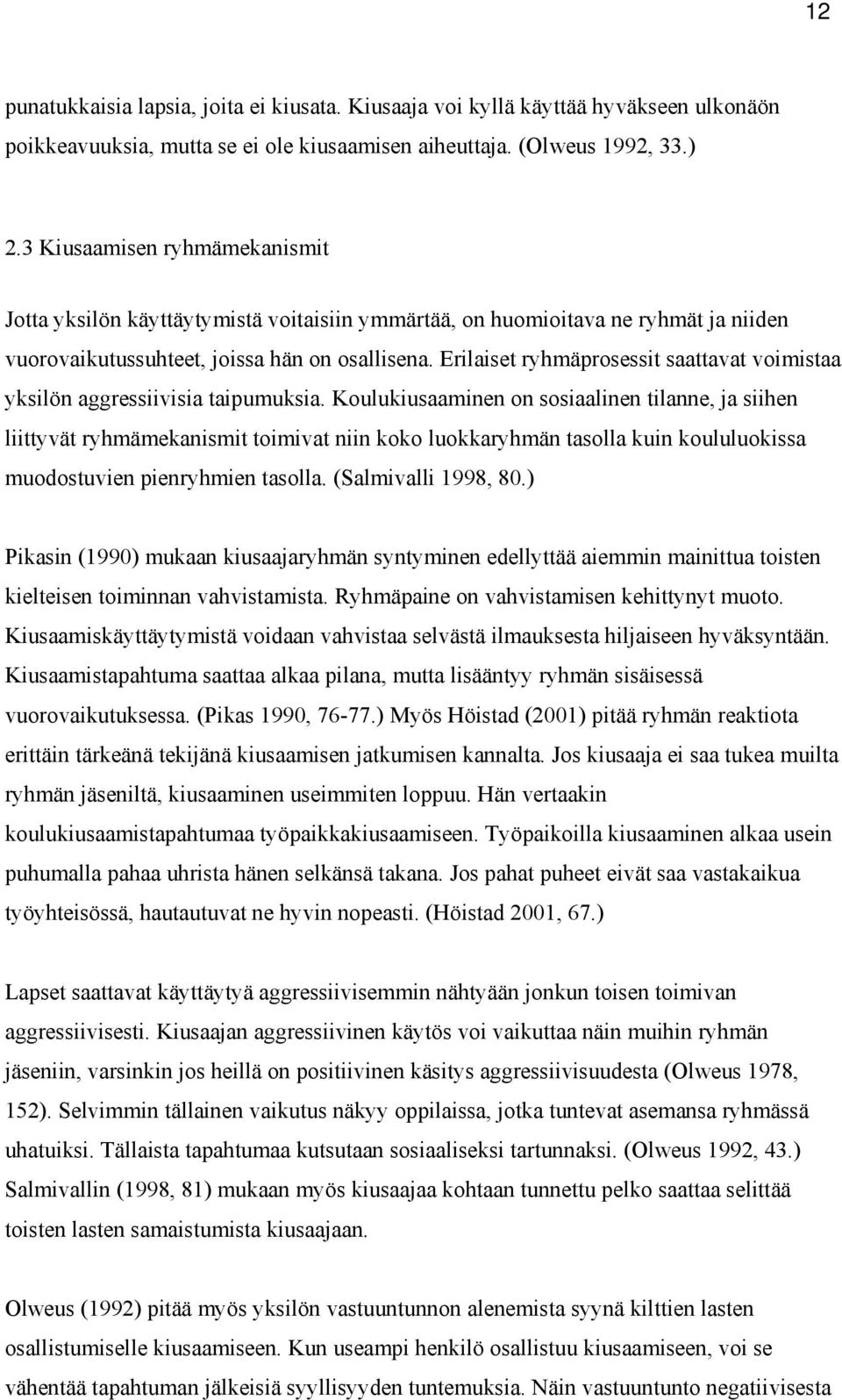 Erilaiset ryhmäprosessit saattavat voimistaa yksilön aggressiivisia taipumuksia.