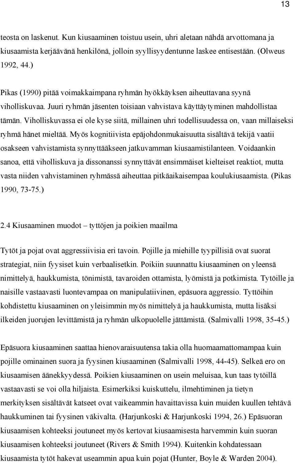 Viholliskuvassa ei ole kyse siitä, millainen uhri todellisuudessa on, vaan millaiseksi ryhmä hänet mieltää.
