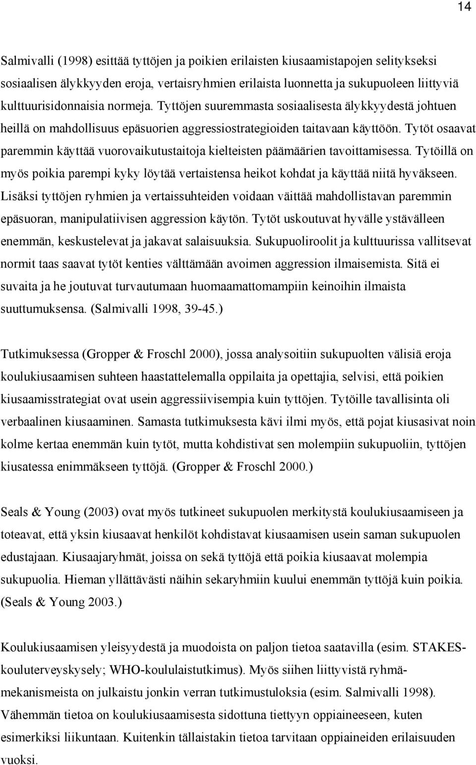 Tytöt osaavat paremmin käyttää vuorovaikutustaitoja kielteisten päämäärien tavoittamisessa. Tytöillä on myös poikia parempi kyky löytää vertaistensa heikot kohdat ja käyttää niitä hyväkseen.