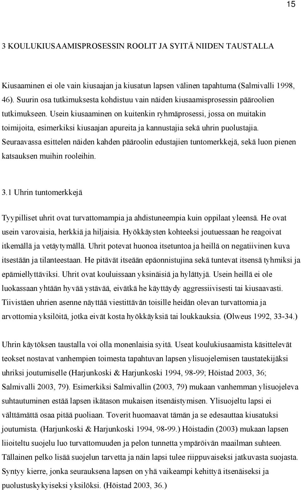 Usein kiusaaminen on kuitenkin ryhmäprosessi, jossa on muitakin toimijoita, esimerkiksi kiusaajan apureita ja kannustajia sekä uhrin puolustajia.