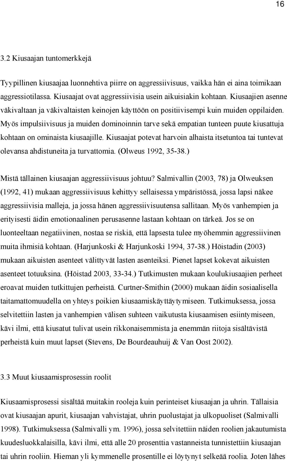 Myös impulsiivisuus ja muiden dominoinnin tarve sekä empatian tunteen puute kiusattuja kohtaan on ominaista kiusaajille.