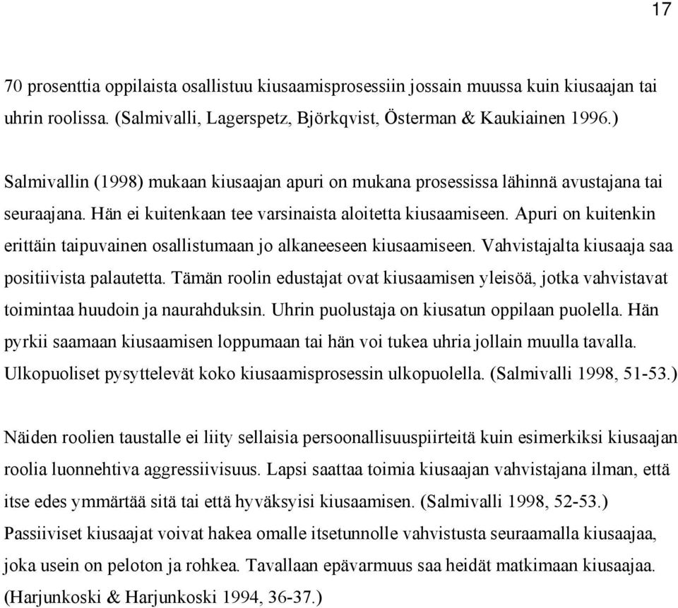 Apuri on kuitenkin erittäin taipuvainen osallistumaan jo alkaneeseen kiusaamiseen. Vahvistajalta kiusaaja saa positiivista palautetta.