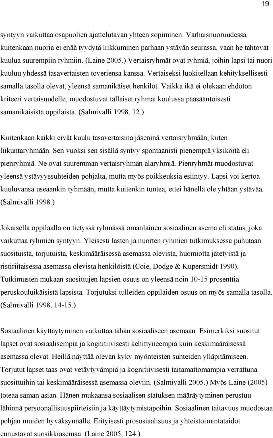 Vertaiseksi luokitellaan kehityksellisesti samalla tasolla olevat, yleensä samanikäiset henkilöt.