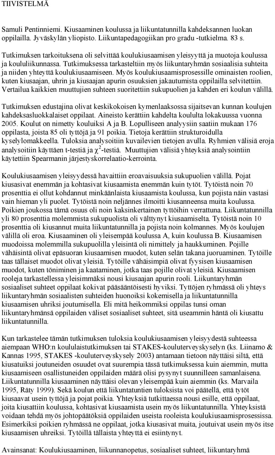 Tutkimuksessa tarkasteltiin myös liikuntaryhmän sosiaalisia suhteita ja niiden yhteyttä koulukiusaamiseen.