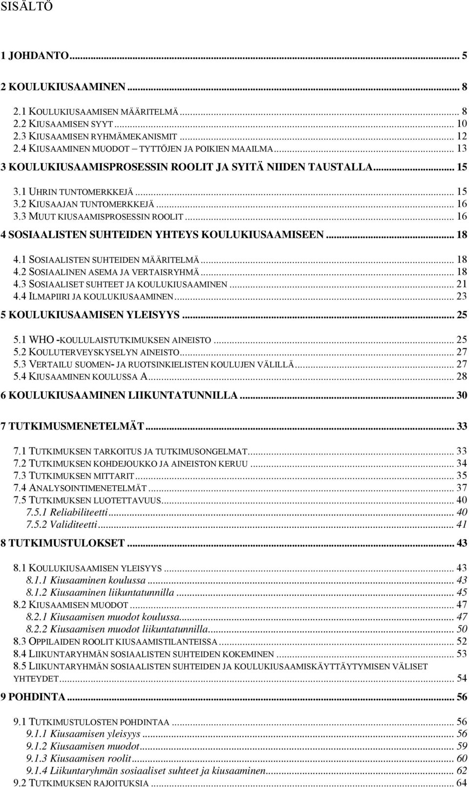 3 MUUT KIUSAAMISPROSESSIN ROOLIT... 16 4 SOSIAALISTEN SUHTEIDEN YHTEYS KOULUKIUSAAMISEEN... 18 4.1 SOSIAALISTEN SUHTEIDEN MÄÄRITELMÄ... 18 4.2 SOSIAALINEN ASEMA JA VERTAISRYHMÄ... 18 4.3 SOSIAALISET SUHTEET JA KOULUKIUSAAMINEN.