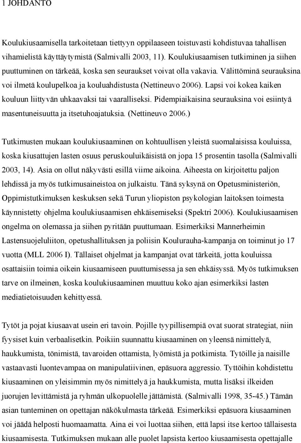 Lapsi voi kokea kaiken kouluun liittyvän uhkaavaksi tai vaaralliseksi. Pidempiaikaisina seurauksina voi esiintyä masentuneisuutta ja itsetuhoajatuksia. (Nettineuvo 2006.