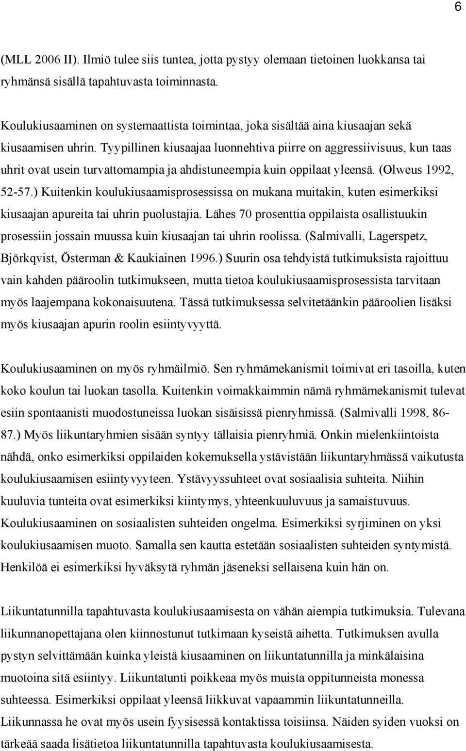 Tyypillinen kiusaajaa luonnehtiva piirre on aggressiivisuus, kun taas uhrit ovat usein turvattomampia ja ahdistuneempia kuin oppilaat yleensä. (Olweus 1992, 52-57.