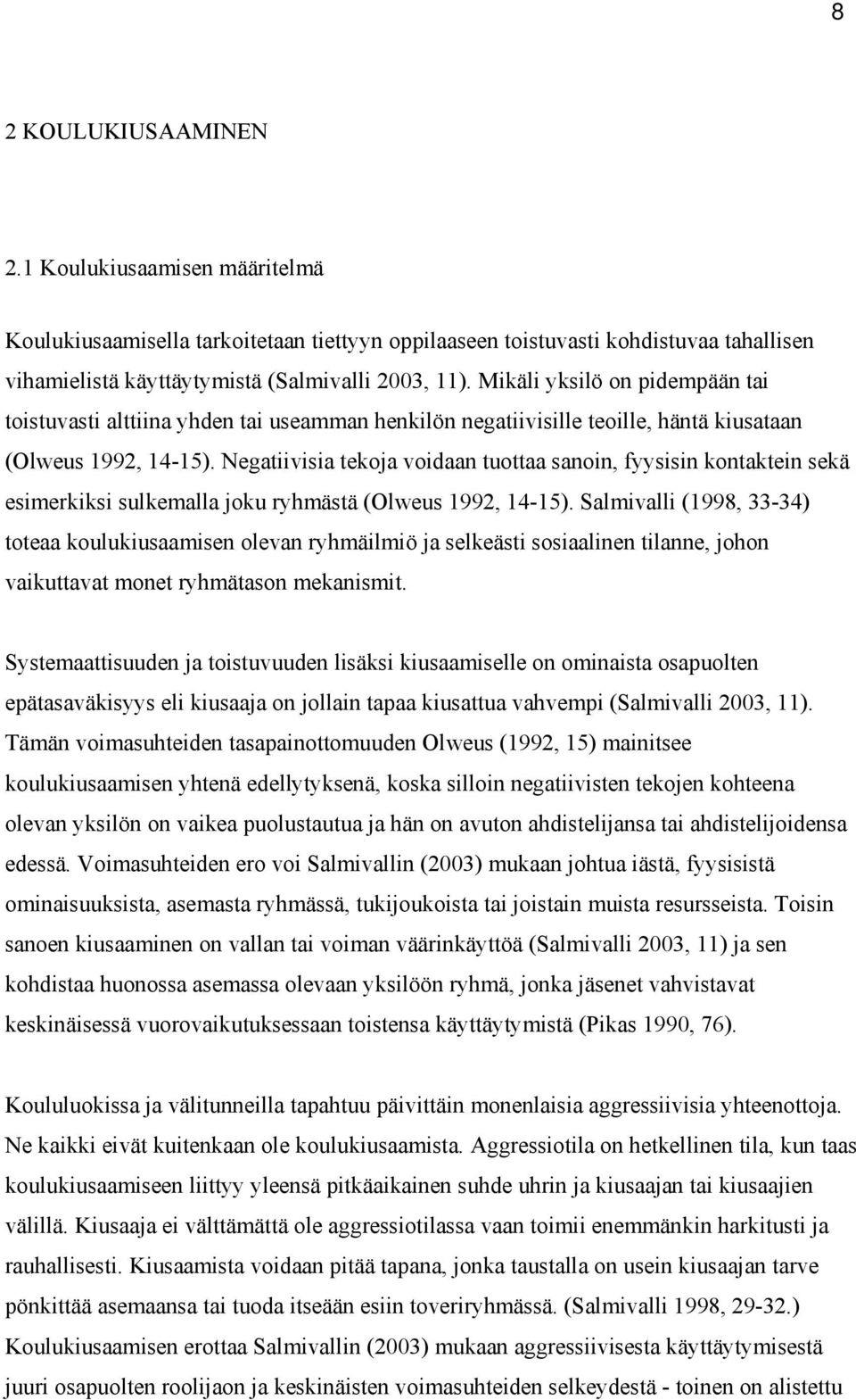 Negatiivisia tekoja voidaan tuottaa sanoin, fyysisin kontaktein sekä esimerkiksi sulkemalla joku ryhmästä (Olweus 1992, 14-15).