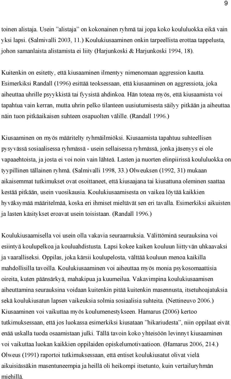 Kuitenkin on esitetty, että kiusaaminen ilmentyy nimenomaan aggression kautta.