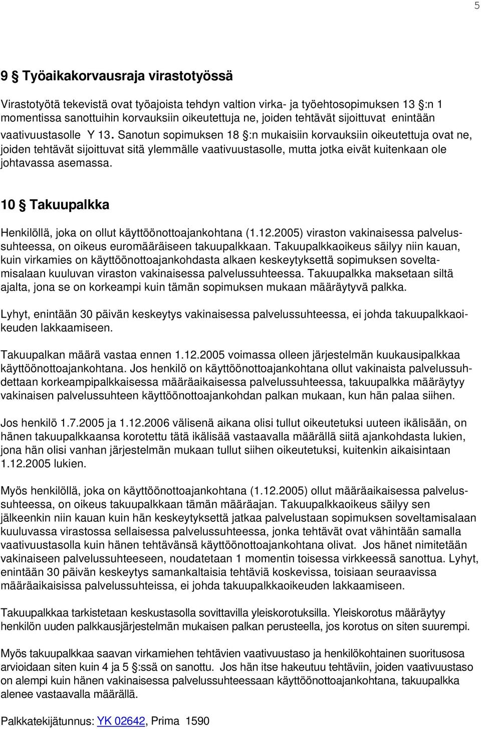 Sanotun sopimuksen 18 :n mukaisiin korvauksiin oikeutettuja ovat ne, joiden tehtävät sijoittuvat sitä ylemmälle vaativuustasolle, mutta jotka eivät kuitenkaan ole johtavassa asemassa.